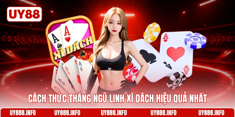 Cách thức thắng Ngũ linh xì dách hiệu quả nhất