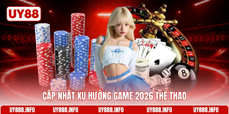 Cập nhật xu hướng game 2026 thể thao