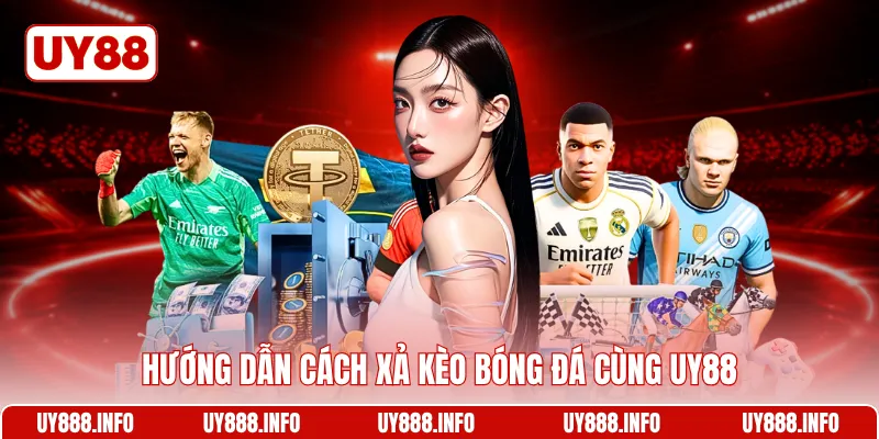 Hướng dẫn cách xả kèo bóng đá cùng UY88