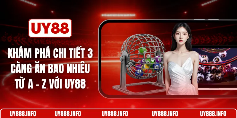 Khám phá chi tiết 3 càng ăn bao nhiêu từ A - Z với UY88